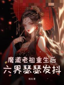 魔道老祖重生后，六界瑟瑟发抖