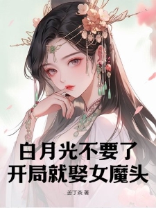 白月光不要了，开局就娶女魔头