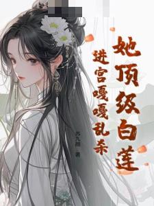 她顶级白莲，进宫嘎嘎乱杀